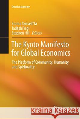 The Kyoto Manifesto for Global Economics: The Platform of Community, Humanity, and Spirituality Yamash'ta, Stomu 9789811338847 Springer