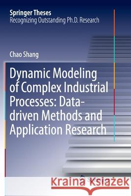 Dynamic Modeling of Complex Industrial Processes: Data-Driven Methods and Application Research Shang, Chao 9789811338892