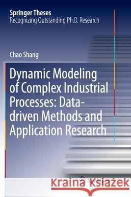 Dynamic Modeling of Complex Industrial Processes: Data-Driven Methods and Application Research Shang, Chao 9789811338892 Springer