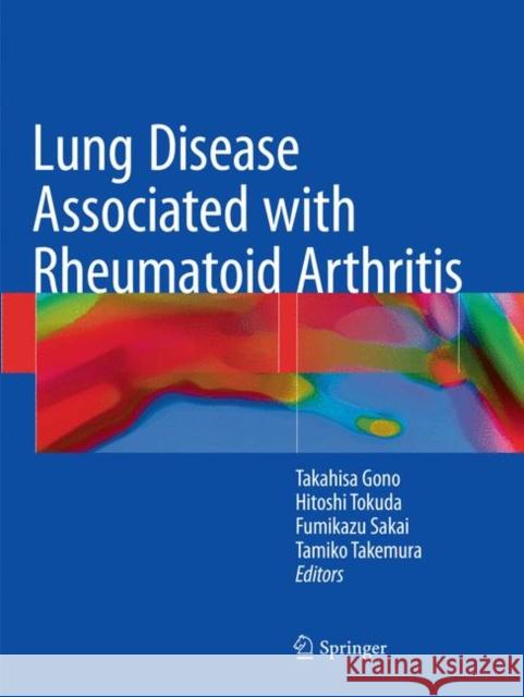 Lung Disease Associated with Rheumatoid Arthritis Takahisa Gono Hitoshi Tokuda Fumikazu Sakai 9789811338946