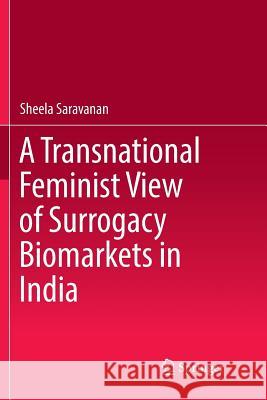 A Transnational Feminist View of Surrogacy Biomarkets in India Sheela Saravanan 9789811338984 Springer