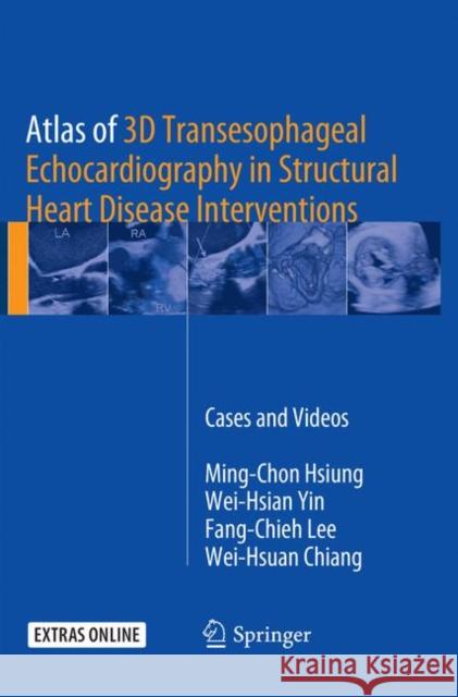 Atlas of 3D Transesophageal Echocardiography in Structural Heart Disease Interventions: Cases and Videos Hsiung, Ming-Chon 9789811339035 Springer