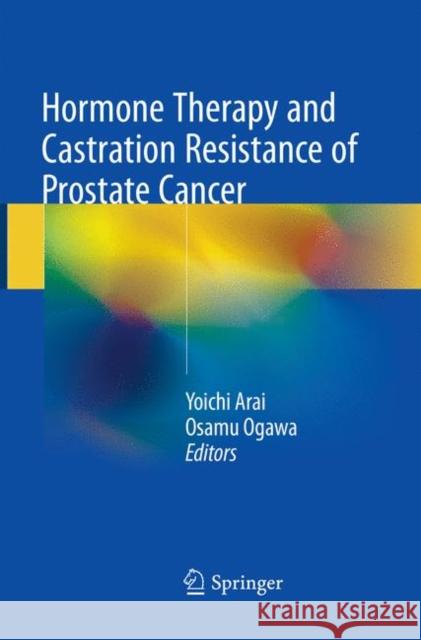 Hormone Therapy and Castration Resistance of Prostate Cancer Yoichi Arai Osamu Ogawa 9789811339066 Springer