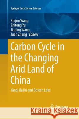 Carbon Cycle in the Changing Arid Land of China: Yanqi Basin and Bosten Lake Wang, Xiujun 9789811339073