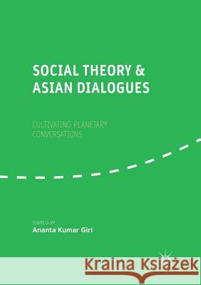 Social Theory and Asian Dialogues: Cultivating Planetary Conversations Giri, Ananta Kumar 9789811339141 Palgrave MacMillan