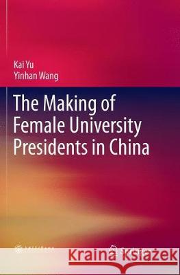 The Making of Female University Presidents in China Kai Yu Yinhan Wang 9789811339264 Springer