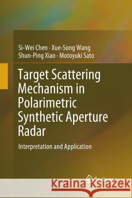 Target Scattering Mechanism in Polarimetric Synthetic Aperture Radar: Interpretation and Application Chen, Si-Wei 9789811339318 Springer