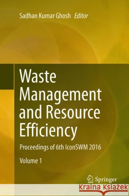 Waste Management and Resource Efficiency: Proceedings of 6th Iconswm 2016 Ghosh, Sadhan Kumar 9789811339332