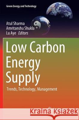 Low Carbon Energy Supply: Trends, Technology, Management Sharma, Atul 9789811339394 Springer