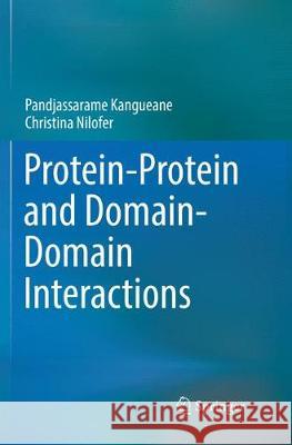 Protein-Protein and Domain-Domain Interactions Pandjassarame Kangueane Christina Nilofer 9789811339424 Springer