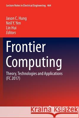 Frontier Computing: Theory, Technologies and Applications (FC 2017) Hung, Jason C. 9789811339479 Springer