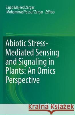 Abiotic Stress-Mediated Sensing and Signaling in Plants: An Omics Perspective Sajad Majeed Zargar Mohammad Yousuf Zargar 9789811339547