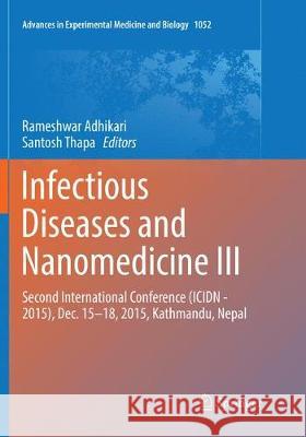 Infectious Diseases and Nanomedicine III: Second International Conference (Icidn - 2015), Dec. 15-18, 2015, Kathmandu, Nepal Adhikari, Rameshwar 9789811339691