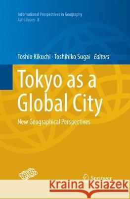 Tokyo as a Global City: New Geographical Perspectives Kikuchi, Toshio 9789811339745 Springer