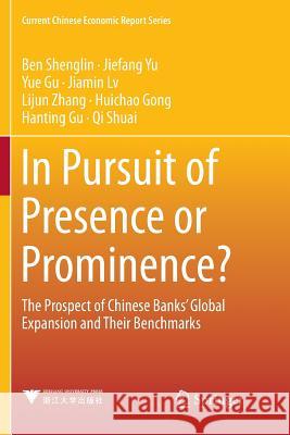 In Pursuit of Presence or Prominence?: The Prospect of Chinese Banks' Global Expansion and Their Benchmarks Ben, Shenglin 9789811339899