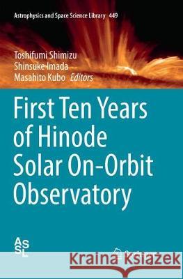 First Ten Years of Hinode Solar On-Orbit Observatory Toshifumi Shimizu Shinsuke Imada Masahito Kubo 9789811339929