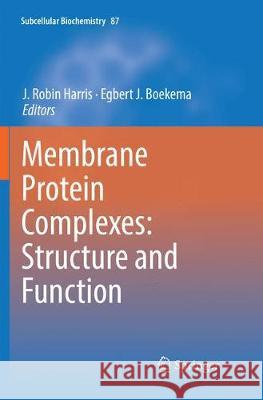 Membrane Protein Complexes: Structure and Function J. Robin Harris Egbert J. Boekema 9789811339943 Springer