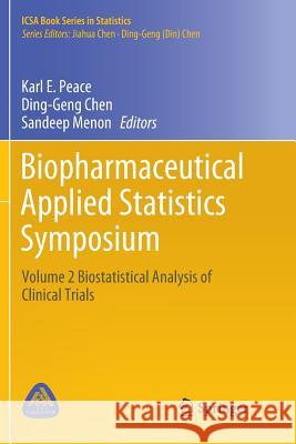 Biopharmaceutical Applied Statistics Symposium: Volume 2 Biostatistical Analysis of Clinical Trials Peace, Karl E. 9789811340079 Springer