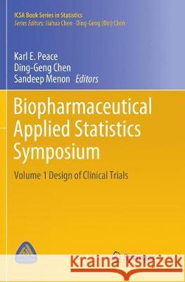 Biopharmaceutical Applied Statistics Symposium: Volume 1 Design of Clinical Trials Peace, Karl E. 9789811340086 Springer