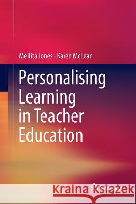 Personalising Learning in Teacher Education Mellita Jones Karen McLean 9789811340215