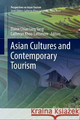 Asian Cultures and Contemporary Tourism Elaine Chiao Ling Yang Catheryn Khoo-Lattimore 9789811340338