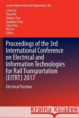 Proceedings of the 3rd International Conference on Electrical and Information Technologies for Rail Transportation (Eitrt) 2017: Electrical Traction Jia, Limin 9789811340352 Springer
