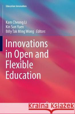 Innovations in Open and Flexible Education Kam Cheong Li Kin Sun Yuen Billy Tak Ming Wong 9789811340376