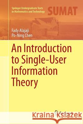An Introduction to Single-User Information Theory Fady Alajaji Po-Ning Chen 9789811340383 Springer