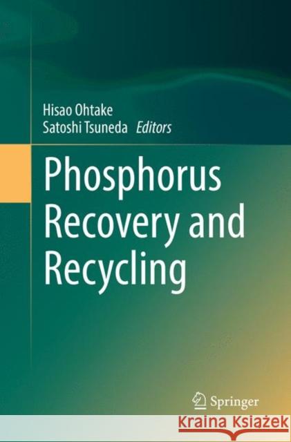 Phosphorus Recovery and Recycling Hisao Ohtake Satoshi Tsuneda 9789811340444