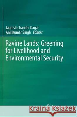 Ravine Lands: Greening for Livelihood and Environmental Security Jagdish Chander Dagar Anil Kumar Singh 9789811340468 Springer