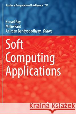 Soft Computing Applications Kanad Ray Millie Pant Anirban Bandyopadhyay 9789811340482