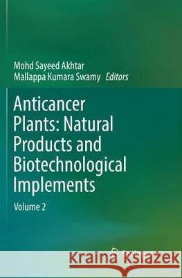 Anticancer Plants: Natural Products and Biotechnological Implements: Volume 2 Akhtar, Mohd Sayeed 9789811340529 Springer