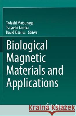 Biological Magnetic Materials and Applications Tadashi Matsunaga Tsuyoshi Tanaka David Kisailus 9789811340543 Springer
