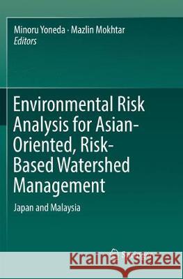 Environmental Risk Analysis for Asian-Oriented, Risk-Based Watershed Management: Japan and Malaysia Yoneda, Minoru 9789811340611 Springer