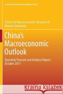 China's Macroeconomic Outlook: Quarterly Forecast and Analysis Report, October 2017 Center for Macroeconomic Research of, Xi 9789811340635 Springer