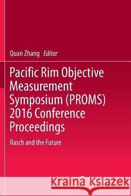 Pacific Rim Objective Measurement Symposium (Proms) 2016 Conference Proceedings: Rasch and the Future Zhang, Quan 9789811340734 Springer