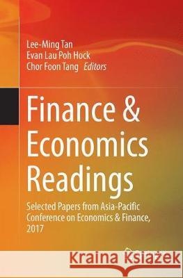 Finance & Economics Readings: Selected Papers from Asia-Pacific Conference on Economics & Finance, 2017 Tan, Lee-Ming 9789811340758 Springer