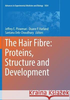 The Hair Fibre: Proteins, Structure and Development Jeffrey E. Plowman Duane P. Harland Santanu Deb-Choudhury 9789811340895