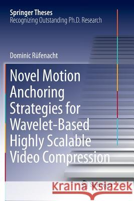 Novel Motion Anchoring Strategies for Wavelet-Based Highly Scalable Video Compression Rüfenacht, Dominic 9789811340970 Springer