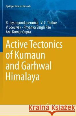 Active Tectonics of Kumaun and Garhwal Himalaya R. Jayangondaperumal V. C. Thakur V. Joevivek 9789811341007 Springer