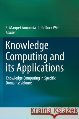 Knowledge Computing and Its Applications: Knowledge Computing in Specific Domains: Volume II Margret Anouncia, S. 9789811341021 Springer