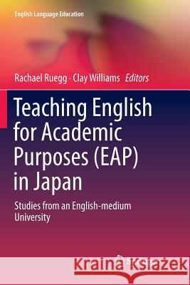 Teaching English for Academic Purposes (Eap) in Japan: Studies from an English-Medium University Ruegg, Rachael 9789811341045 Springer