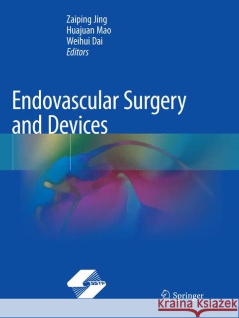 Endovascular Surgery and Devices Zaiping Jing Huajuan Mao Weihui Dai 9789811341069 Springer