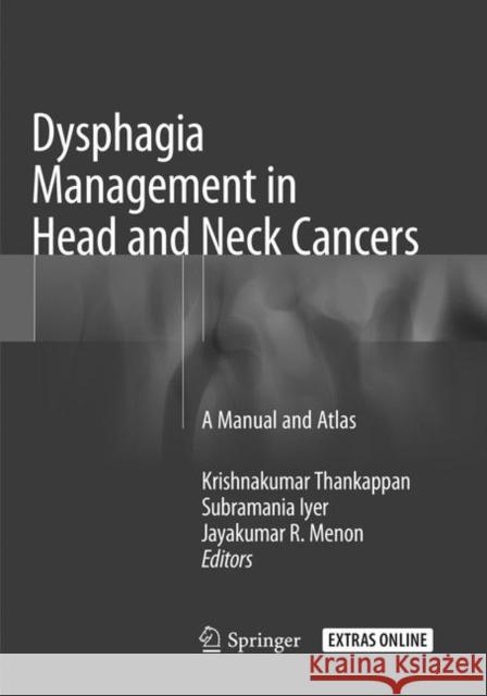 Dysphagia Management in Head and Neck Cancers: A Manual and Atlas Thankappan, Krishnakumar 9789811341090