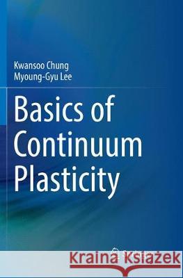 Basics of Continuum Plasticity Kwansoo Chung Myoung-Gyu Lee 9789811341175