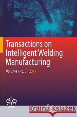 Transactions on Intelligent Welding Manufacturing: Volume I No. 3 2017 Chen, Shanben 9789811341250 Springer