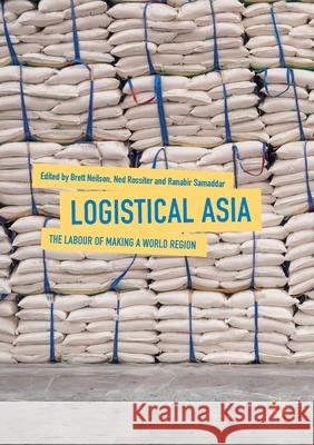 Logistical Asia: The Labour of Making a World Region Neilson, Brett 9789811341267 Palgrave MacMillan