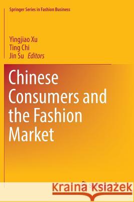 Chinese Consumers and the Fashion Market Yingjiao Xu Ting Chi Jin Su 9789811341489 Springer