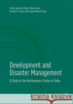 Development and Disaster Management: A Study of the Northeastern States of India Singh, Amita 9789811341656