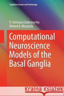 Computational Neuroscience Models of the Basal Ganglia V. Srinivasa Chakravarthy Ahmed A. Moustafa 9789811341687